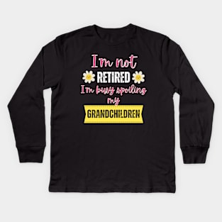 I'm not retired I'm busy spoiling my grandchildren Kids Long Sleeve T-Shirt